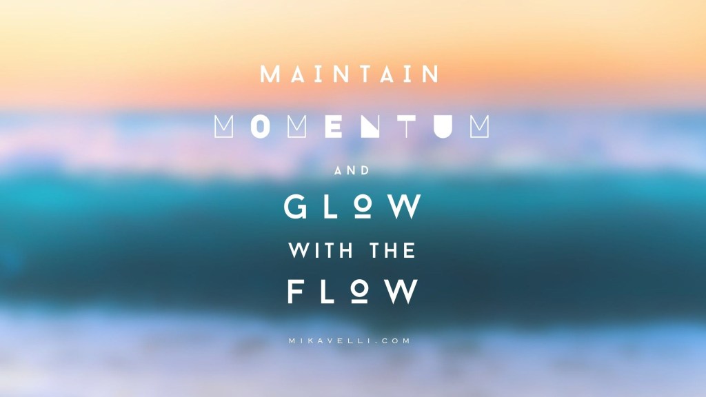 Maintain Momentum: Glow with The Flow